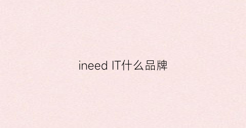 ineedIT什么品牌(indeed是什么牌子)